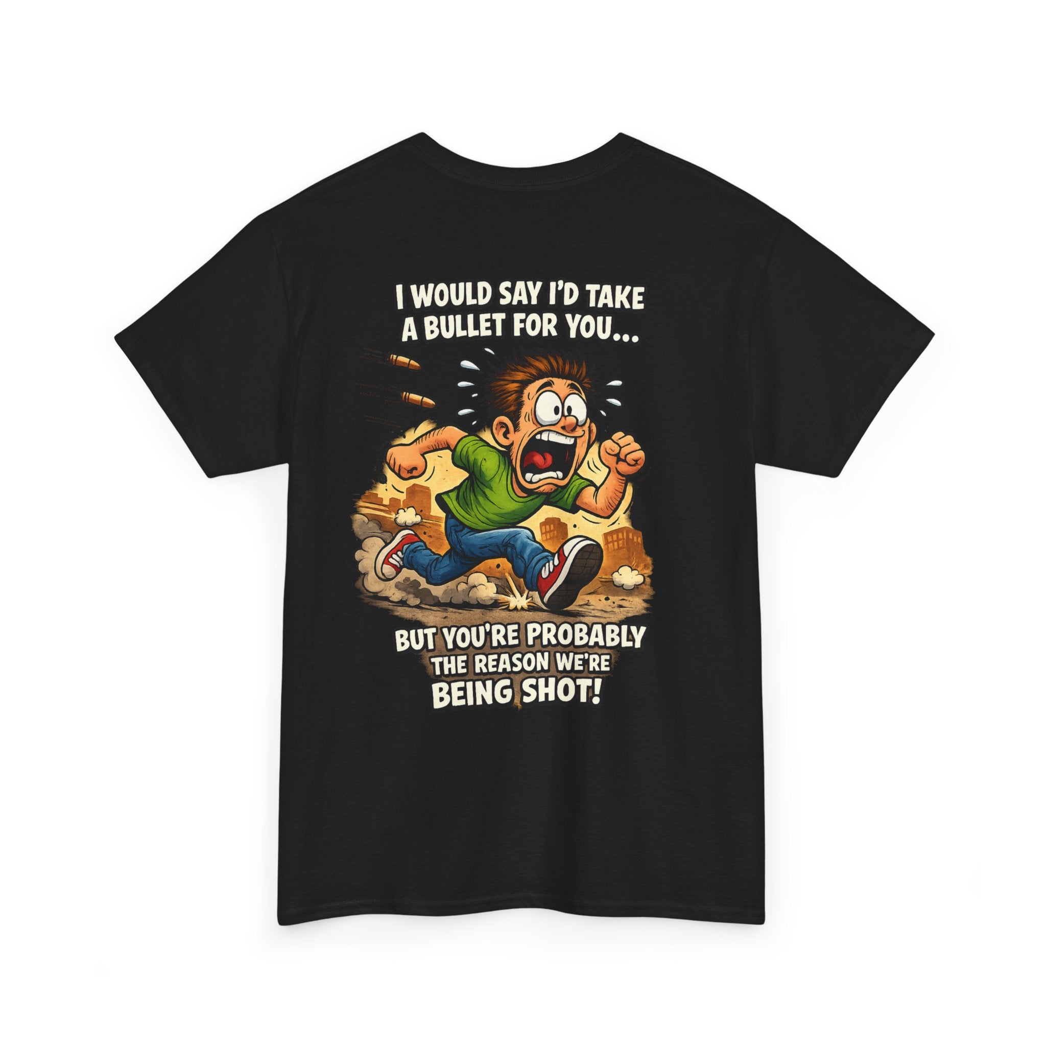Graphic Tee - "I Would Say I’d Take a Bullet for You… But You’re Probably the Reason We’re Being Shot" Humorous Back Print Shirt