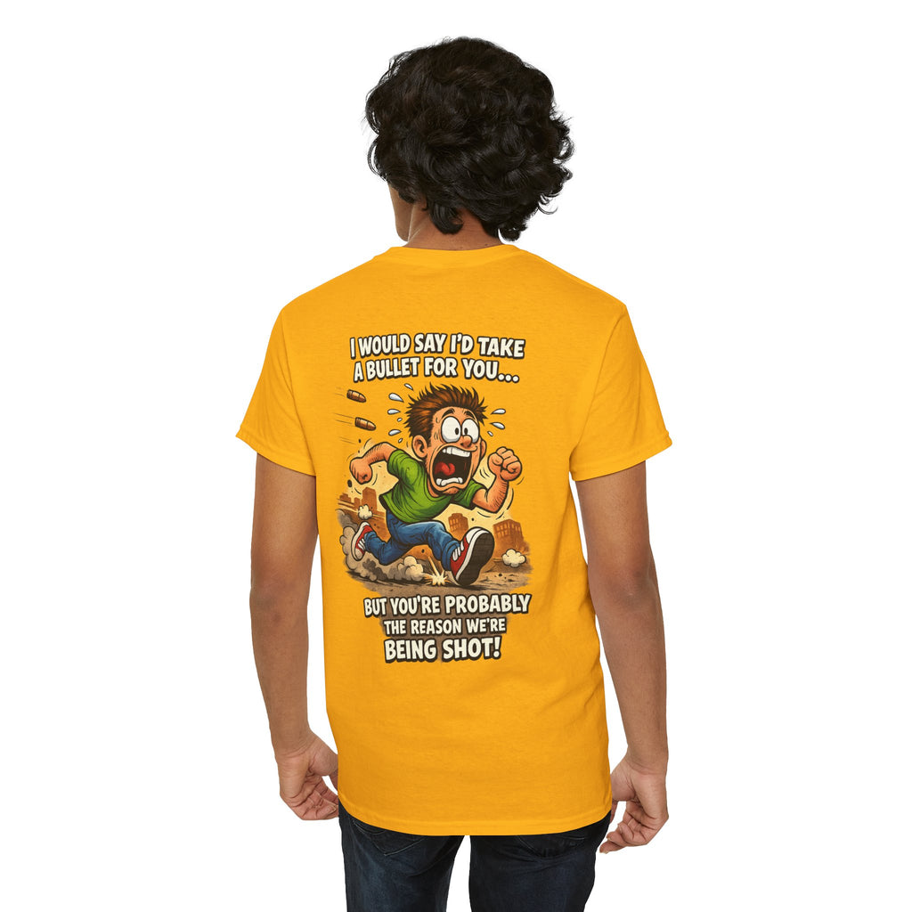 Graphic Tee - "I Would Say I’d Take a Bullet for You… But You’re Probably the Reason We’re Being Shot" Humorous Back Print Shirt