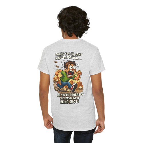 Graphic Tee - "I Would Say I’d Take a Bullet for You… But You’re Probably the Reason We’re Being Shot" Humorous Back Print Shirt