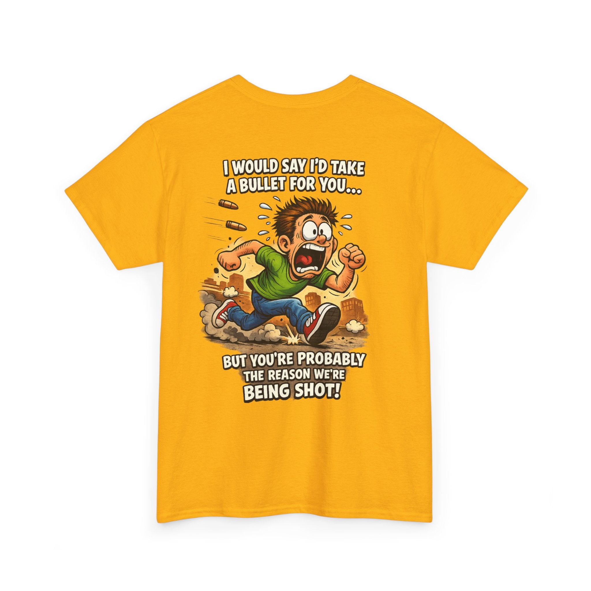 Graphic Tee - "I Would Say I’d Take a Bullet for You… But You’re Probably the Reason We’re Being Shot" Humorous Back Print Shirt